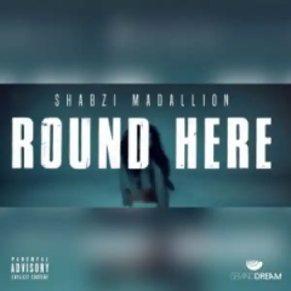 ShabZi Madallion - Round Here [Freestyle]
